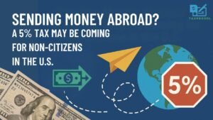 Read more about the article Sending Money Abroad? A 5% Tax May Be Coming for Non-Citizens in the U.S.